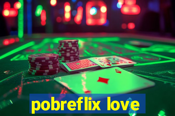 pobreflix love